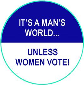 It's A Man's World Unless Women Vote Pin