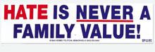 Hate Is Never A Family Value Bumper Sticker
